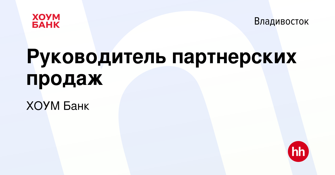 Вакансия Руководитель партнерских продаж во Владивостоке, работа в компании ХОУМ  Банк (вакансия в архиве c 19 октября 2022)