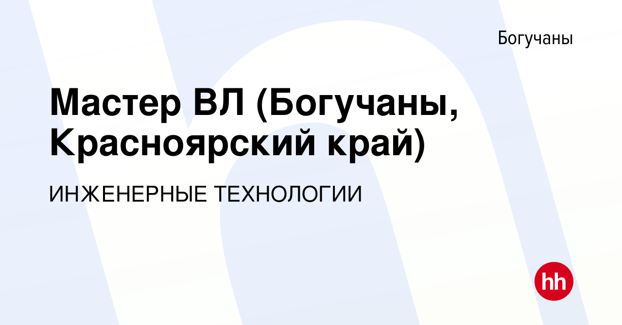 Вакансия Мастер ВЛ (Богучаны, Красноярский край) в Богучанах, работа в  компании ИНЖЕНЕРНЫЕ ТЕХНОЛОГИИ (вакансия в архиве c 6 ноября 2022)