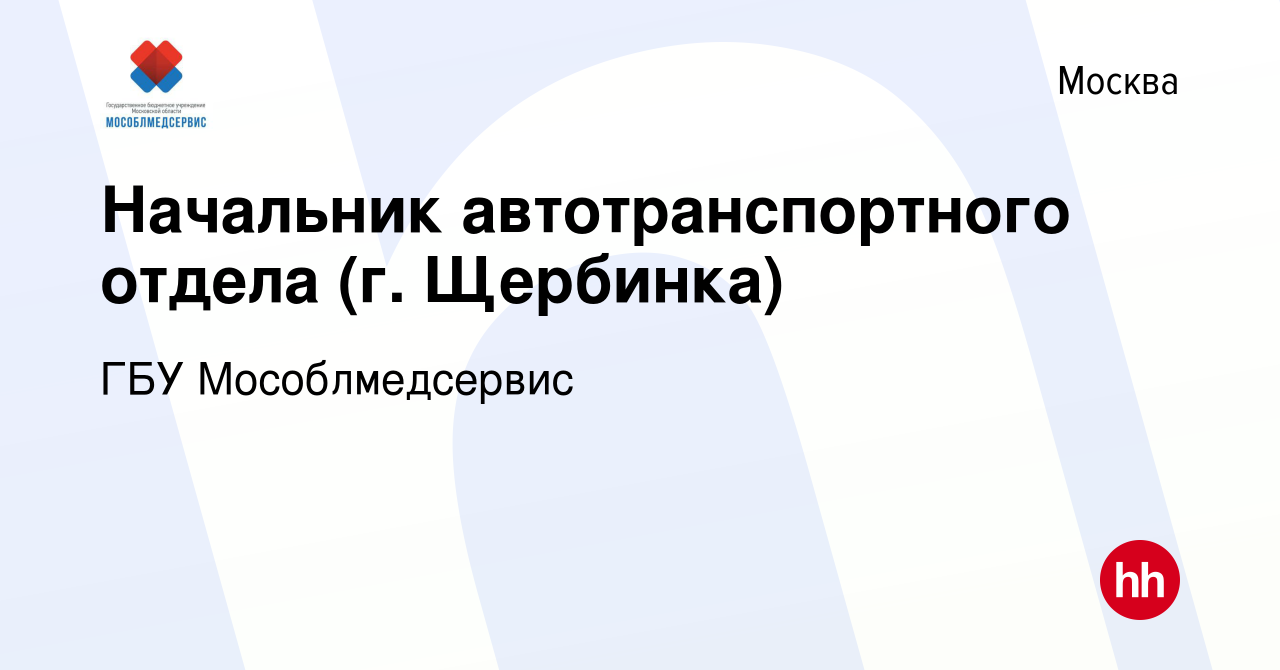 Вакансия Начальник автотранспортного отдела (г. Щербинка) в Москве, работа  в компании ГБУ Мособлмедсервис (вакансия в архиве c 20 сентября 2022)