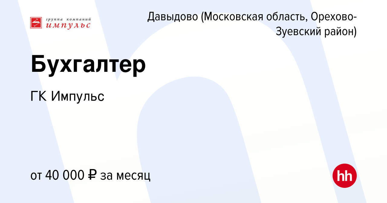 Вакансия Бухгалтер в Давыдове (Московская область, Орехово-Зуевский район),  работа в компании ГК Импульс (вакансия в архиве c 8 октября 2022)