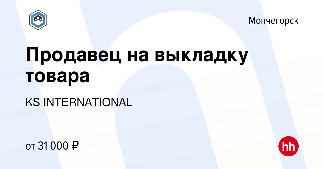 Вакансия Продавец на выкладку товара в Мончегорске, работа в компании KS  INTERNATIONAL (вакансия в архиве c 14 сентября 2022)