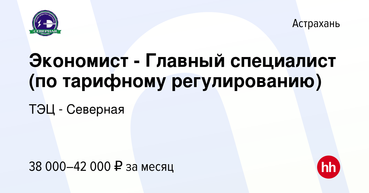 Вакансия Экономист - Главный специалист (по тарифному регулированию) в  Астрахани, работа в компании ТЭЦ - Северная (вакансия в архиве c 9 октября  2022)