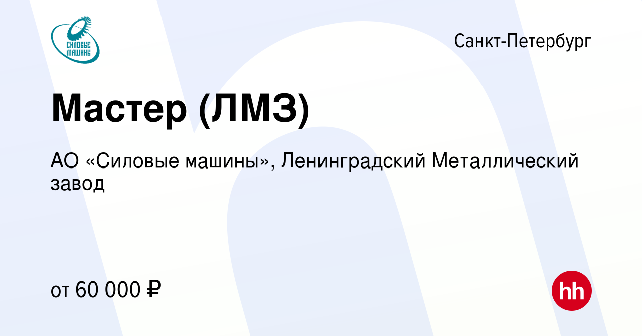 Вакансия Мастер (ЛМЗ) в Санкт-Петербурге, работа в компании АО «Силовые  машины», Ленинградский Металлический завод (вакансия в архиве c 9 октября  2022)