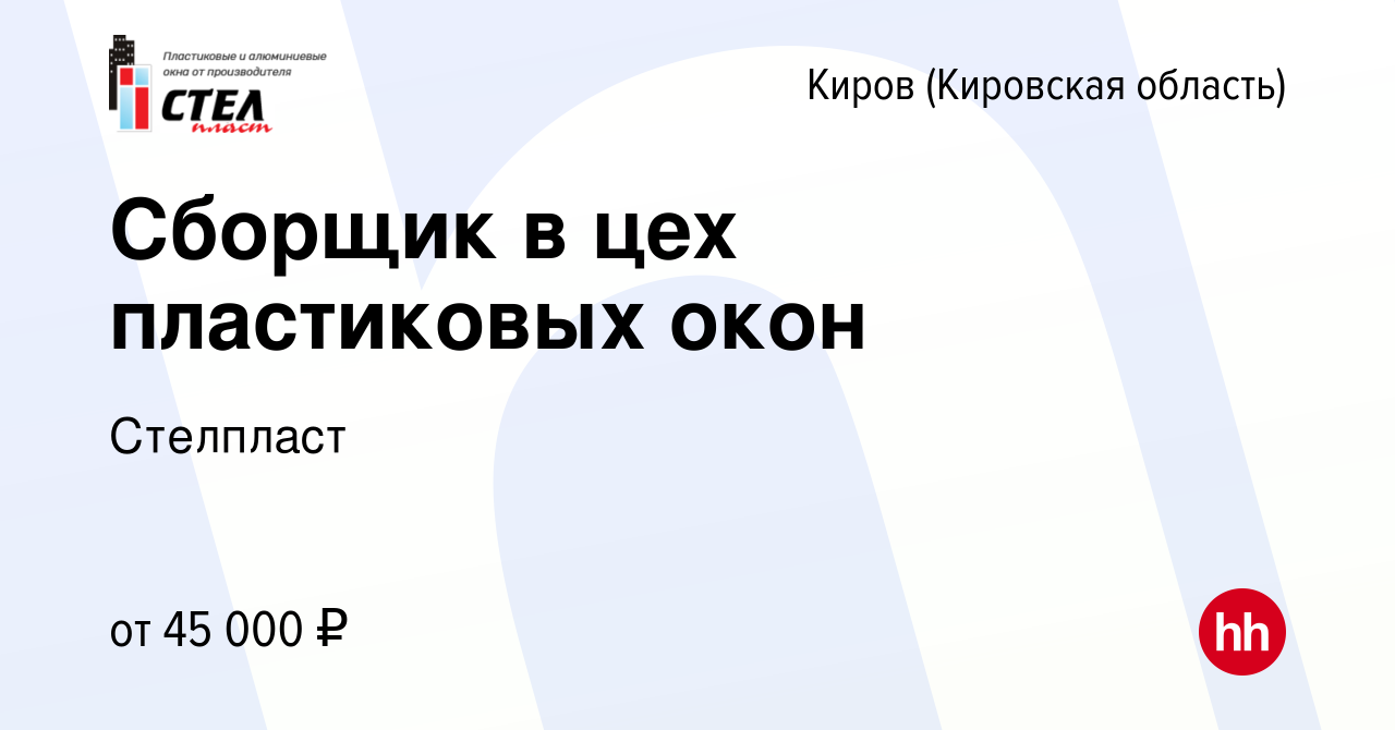 Вакансия Сборщик в цех пластиковых окон в Кирове (Кировская область),  работа в компании Стелпласт (вакансия в архиве c 9 октября 2022)