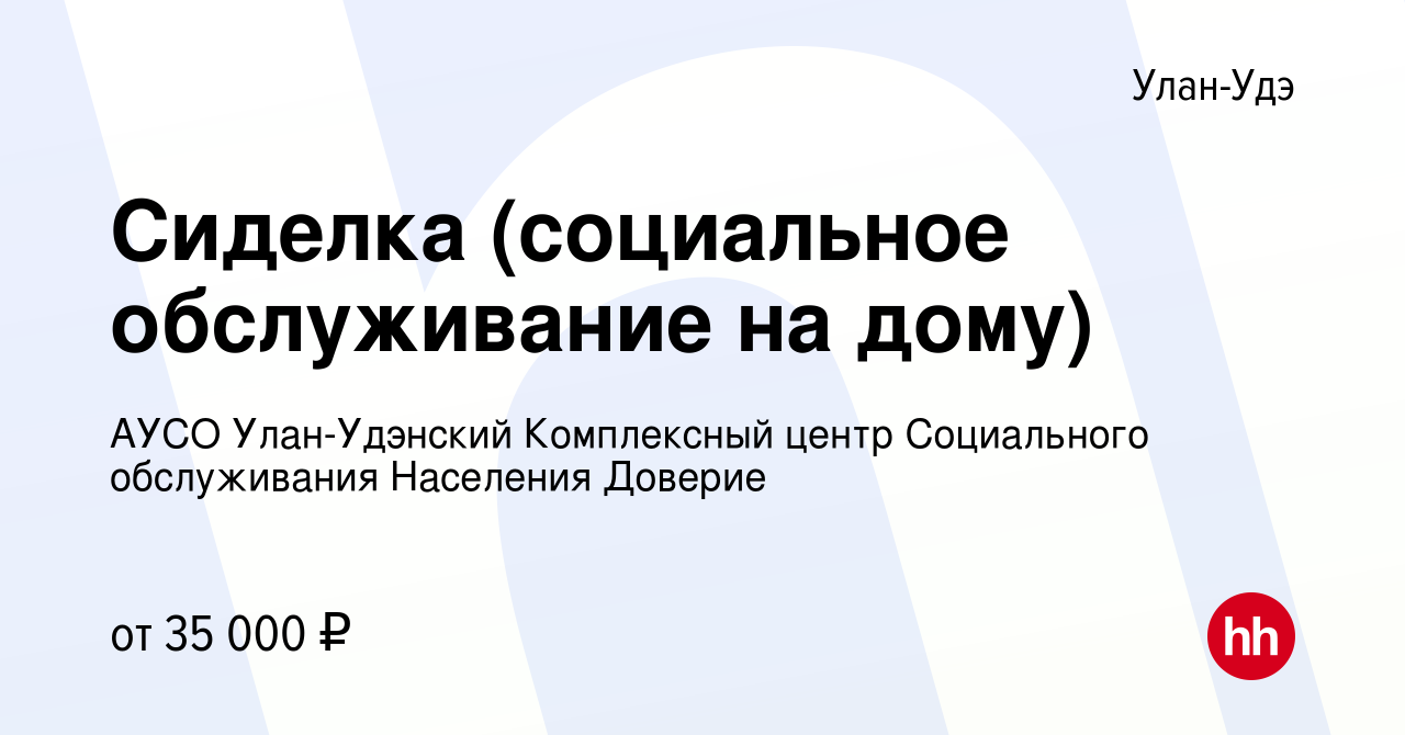 Вакансия Сиделка (социальное обслуживание на дому) в Улан-Удэ, работа в  компании АУСО Улан-Удэнский Комплексный центр Социального обслуживания  Населения Доверие (вакансия в архиве c 12 октября 2022)