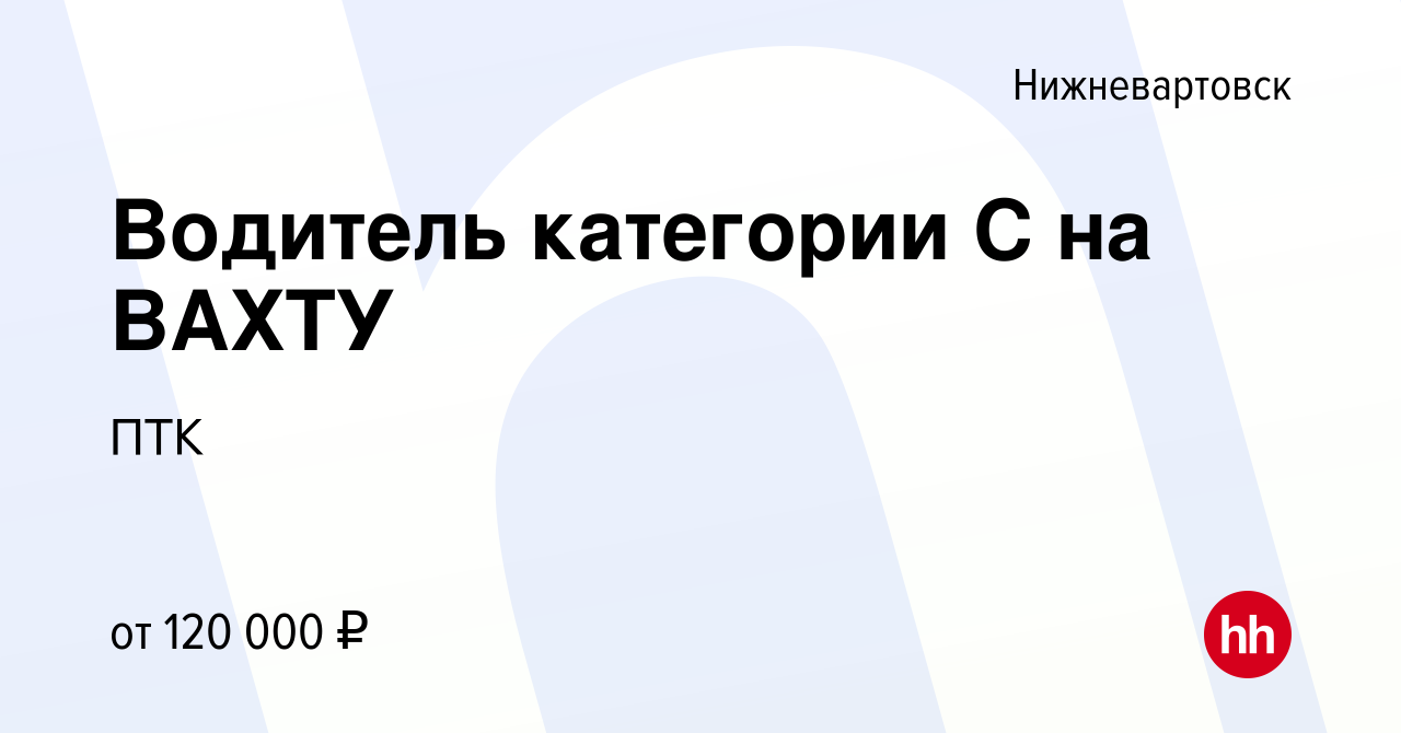 Вакансия Водитель категории С на ВАХТУ в Нижневартовске, работа в компании  ПТК (вакансия в архиве c 12 октября 2022)