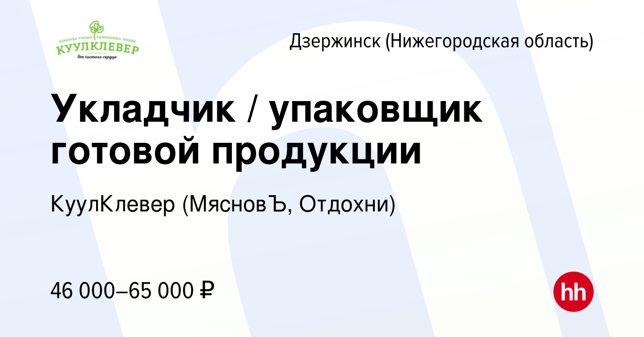 Вакансия Укладчик / упаковщик готовой продукции в Дзержинске, работа в  компании КуулКлевер (МясновЪ, Отдохни) (вакансия в архиве c 11 декабря 2022)