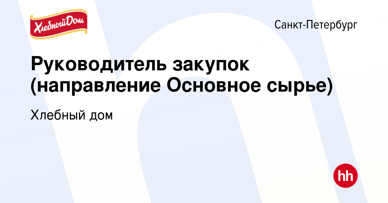 Вакансия Руководитель закупок (направление Основное сырье) в  Санкт-Петербурге, работа в компании Хлебный дом (вакансия в архиве c 28  сентября 2022)