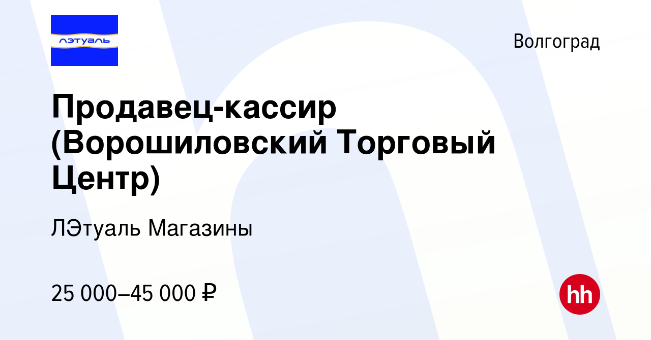 Вакансия Продавец-кассир (Ворошиловский Торговый Центр) в Волгограде,  работа в компании ЛЭтуаль Магазины (вакансия в архиве c 18 января 2023)