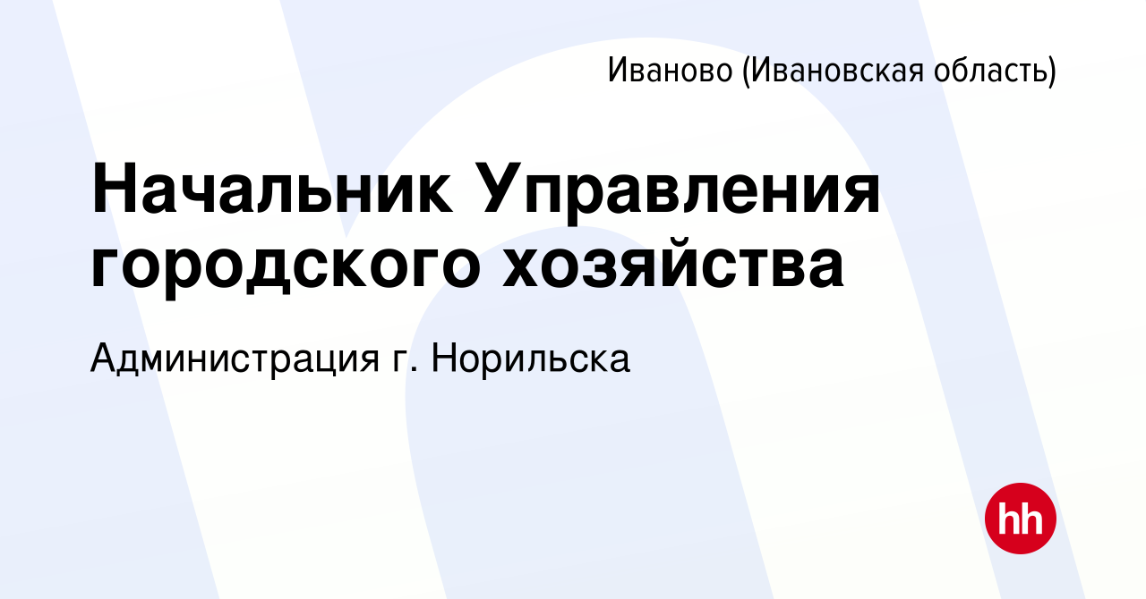 Вакансия Начальник Управления городского хозяйства в Иваново, работа в  компании Администрация г. Норильска (вакансия в архиве c 12 октября 2022)