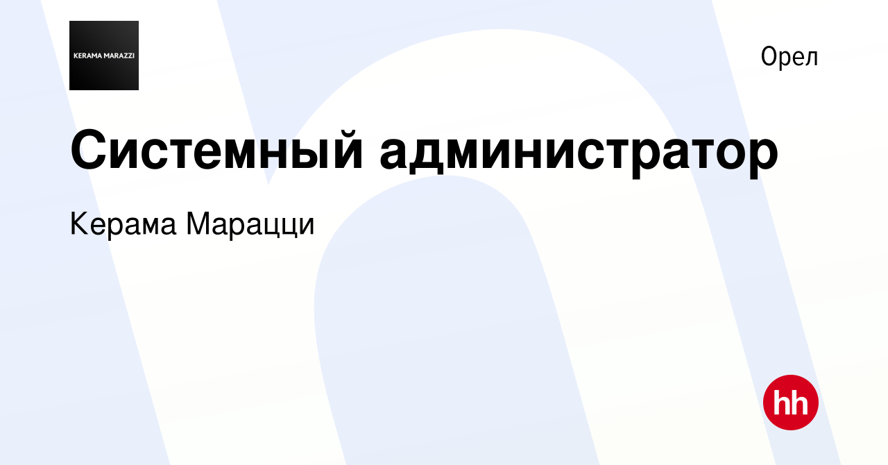 Вакансия Системный администратор в Орле, работа в компании Керама Марацци  (вакансия в архиве c 13 октября 2022)