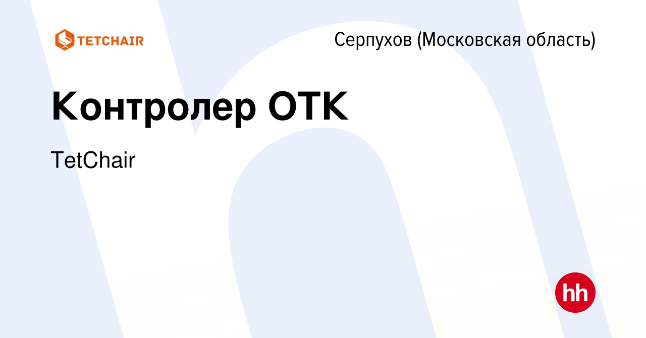 Вакансия Контролер ОТК в Серпухове, работа в компании TetChair (вакансия в  архиве c 13 октября 2022)