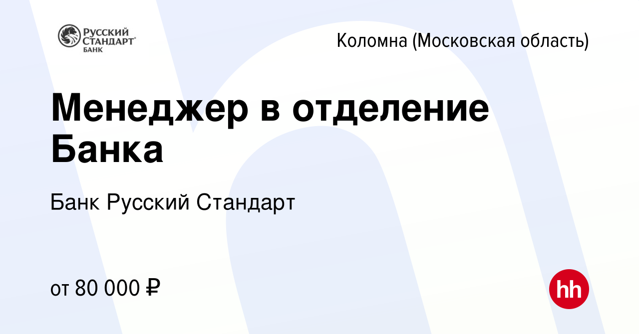 Вакансия Менеджер в отделение Банка в Коломне, работа в компании Банк Русский  Стандарт (вакансия в архиве c 13 ноября 2022)