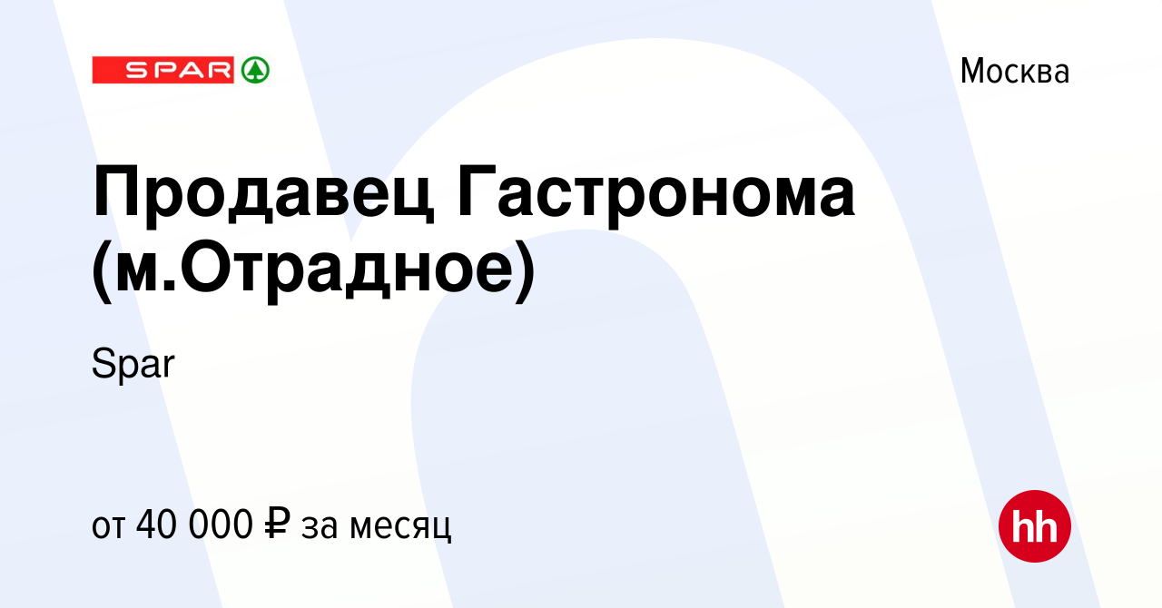 Вакансия Продавец Гастронома (м.Отрадное) в Москве, работа в компании Spar  (вакансия в архиве c 3 ноября 2022)