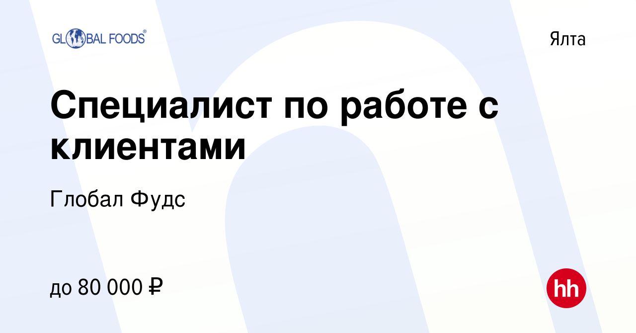 Вакансия Специалист по работе с клиентами в Ялте, работа в компании Глобал  Фудс (вакансия в архиве c 14 октября 2022)