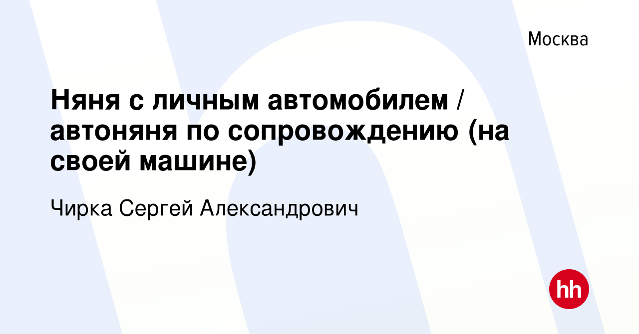 Вакансия Няня с личным автомобилем / автоняня по сопровождению (на своей  машине) в Москве, работа в компании Чирка Сергей Александрович (вакансия в  архиве c 14 октября 2022)