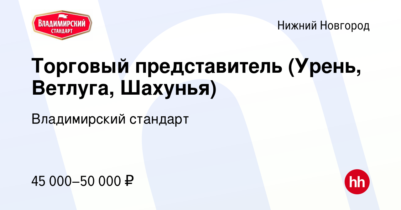 Вакансия Торговый представитель (Урень, Ветлуга, Шахунья) в Нижнем  Новгороде, работа в компании Владимирский стандарт (вакансия в архиве c 11  октября 2022)