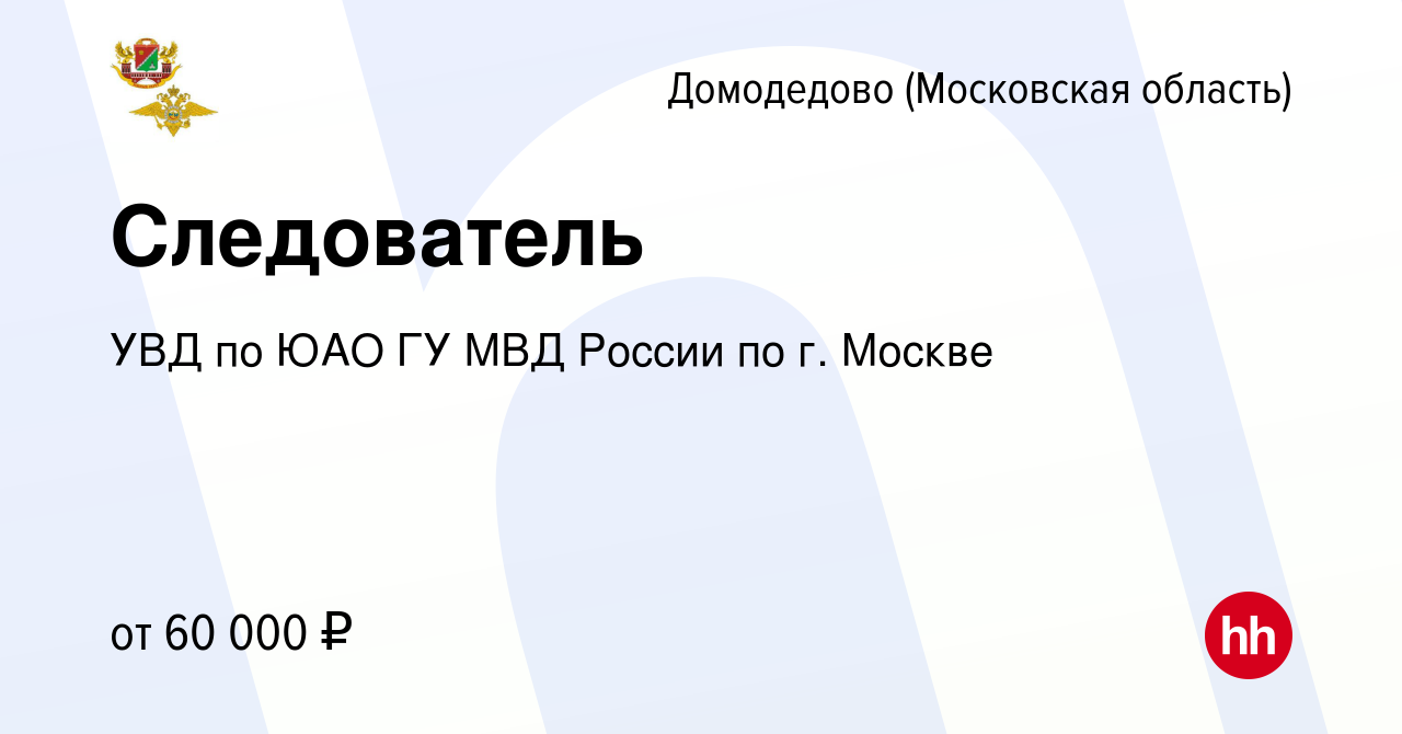 Вакансия Следователь в Домодедово, работа в компании УВД по ЮАО ГУ МВД  России по г. Москве (вакансия в архиве c 6 февраля 2023)