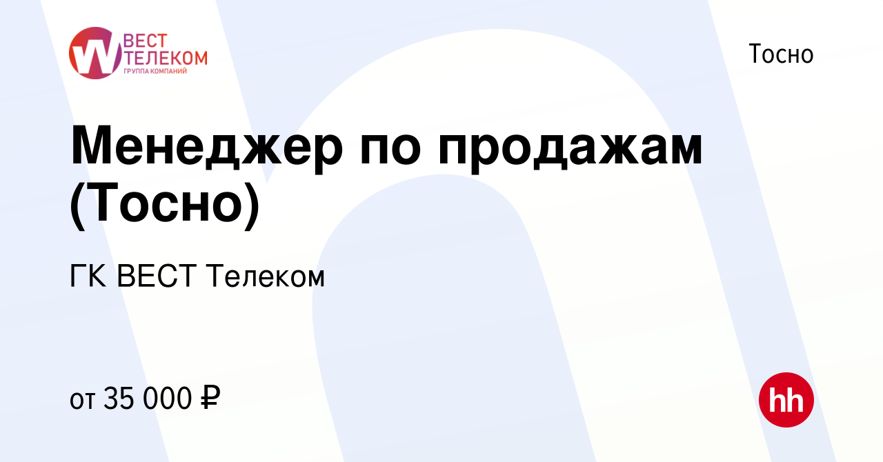 Вакансия Менеджер по продажам (Тосно) в Тосно, работа в компании ГК ВЕСТ  Телеком (вакансия в архиве c 6 октября 2022)