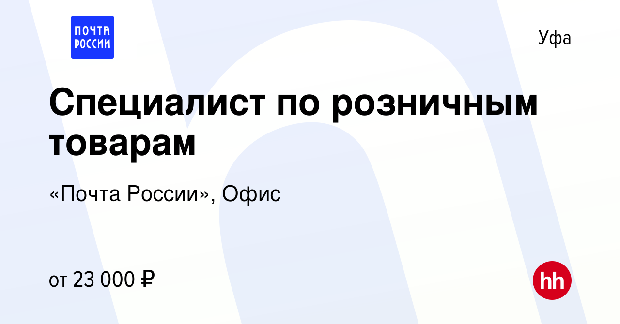 Вакансия Специалист по розничным товарам в Уфе, работа в компании «Почта  России», Офис (вакансия в архиве c 14 октября 2022)