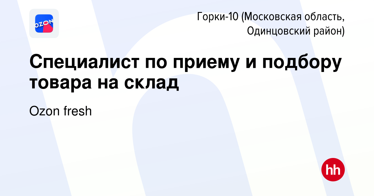 Вакансия Специалист по приему и подбору товара на склад в Горках-10(Московская  область, Одинцовский район), работа в компании Ozon fresh (вакансия в  архиве c 28 декабря 2022)