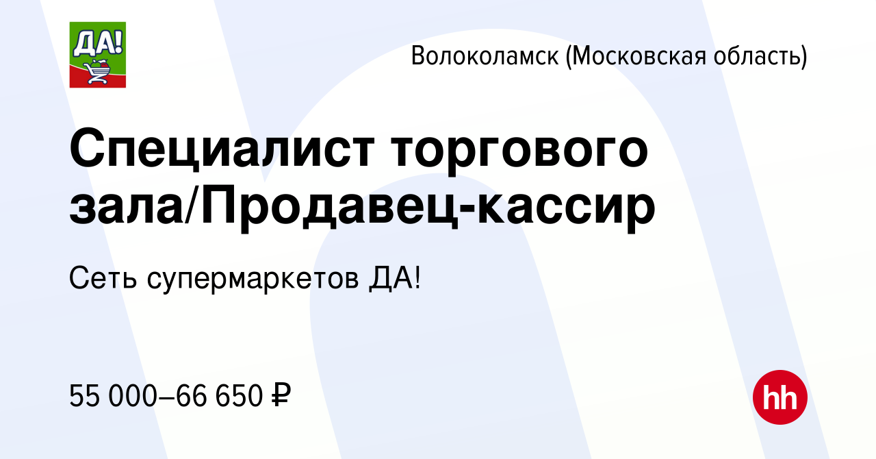 Вакансия Специалист торгового зала/Продавец-кассир в Волоколамске, работа в  компании Сеть супермаркетов ДА! (вакансия в архиве c 17 марта 2023)