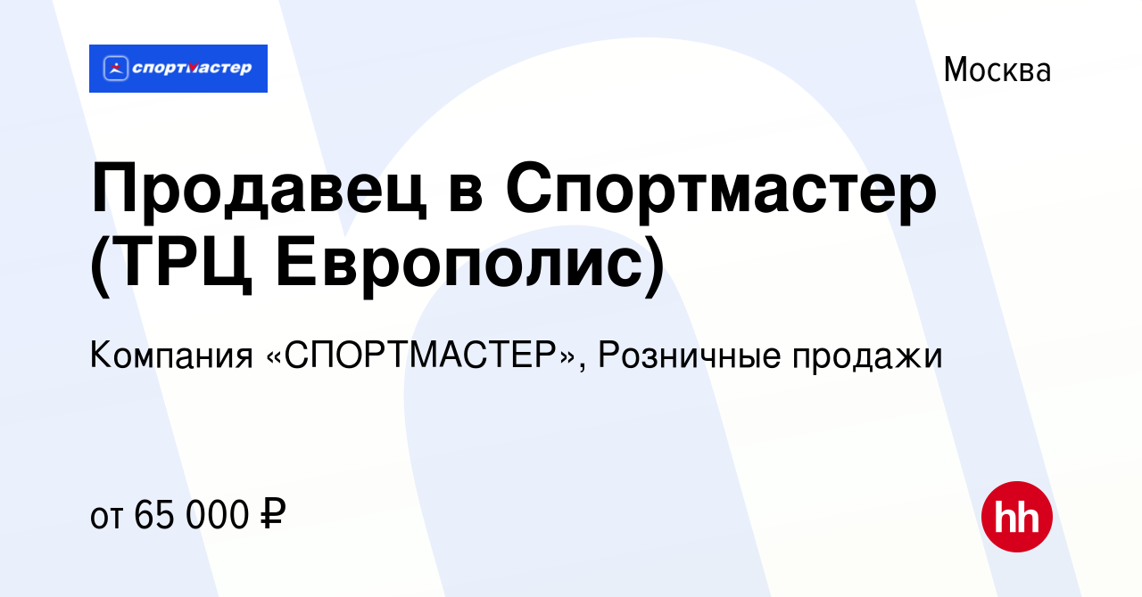 Вакансия Продавец в Спортмастер (ТРЦ Европолис) в Москве, работа в компании  Компания «СПОРТМАСТЕР», Розничные продажи (вакансия в архиве c 31 марта  2024)