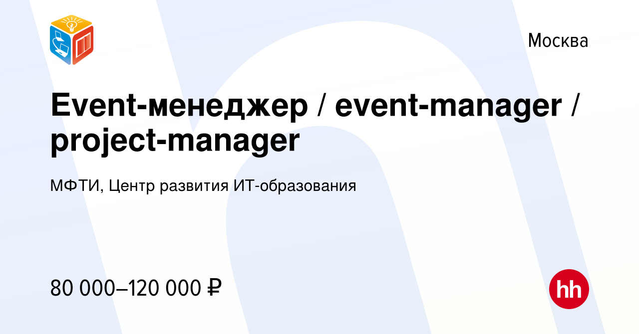 Вакансия Event-менеджер / event-manager / project-manager в Москве, работа  в компании МФТИ, Центр развития ИТ-образования (вакансия в архиве c 14  октября 2022)