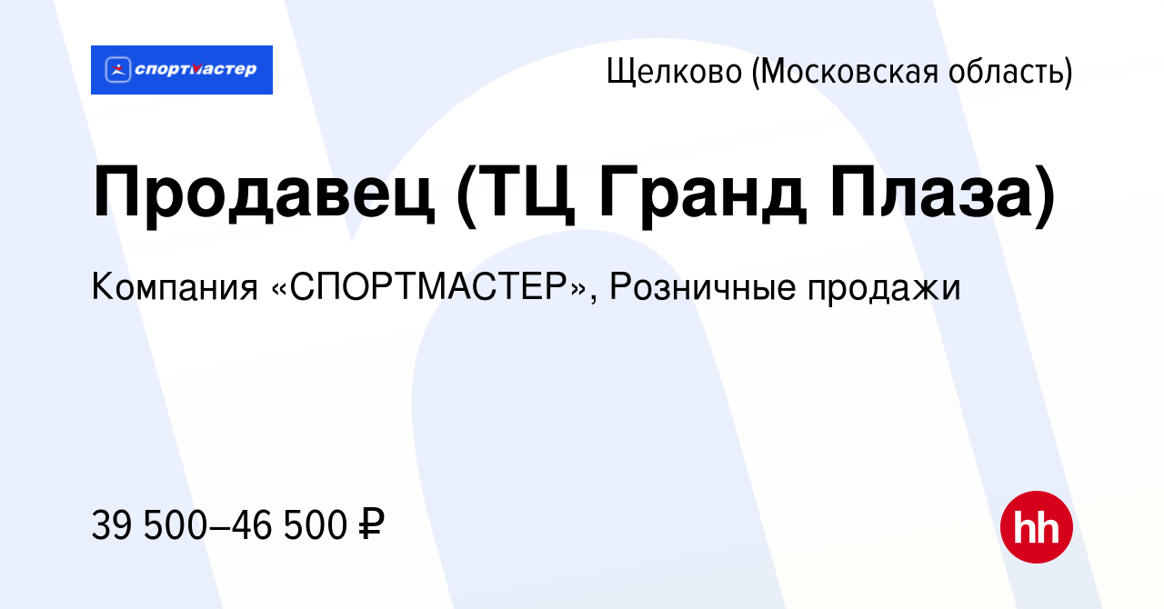 Вакансия Продавец (ТЦ Гранд Плаза) в Щелково, работа в компании Компания  «СПОРТМАСТЕР», Розничные продажи (вакансия в архиве c 11 октября 2022)