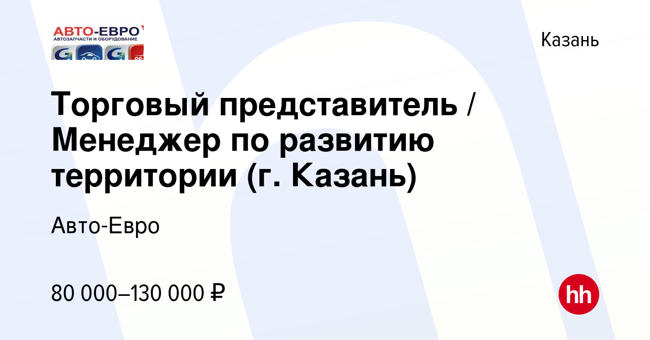 Вакансия Торговый представитель / Менеджер по развитию территории (г. Казань)  в Казани, работа в компании Авто-Евро (вакансия в архиве c 1 декабря 2022)