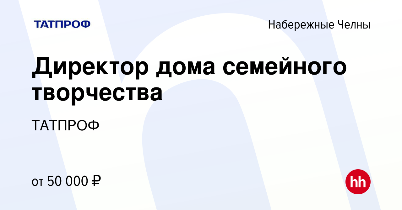 Вакансия Директор дома семейного творчества в Набережных Челнах, работа в  компании ТАТПРОФ (вакансия в архиве c 11 ноября 2022)