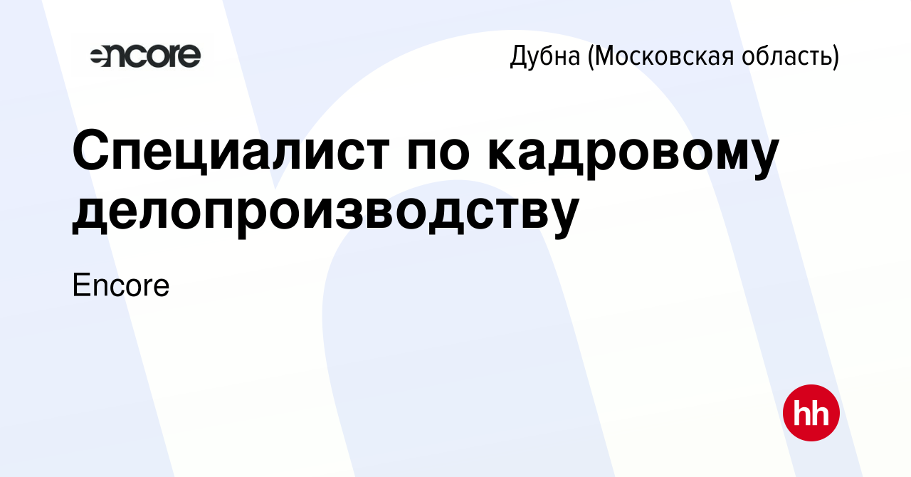 Вакансия Специалист по кадровому делопроизводству в Дубне, работа в  компании Encore (вакансия в архиве c 24 октября 2022)