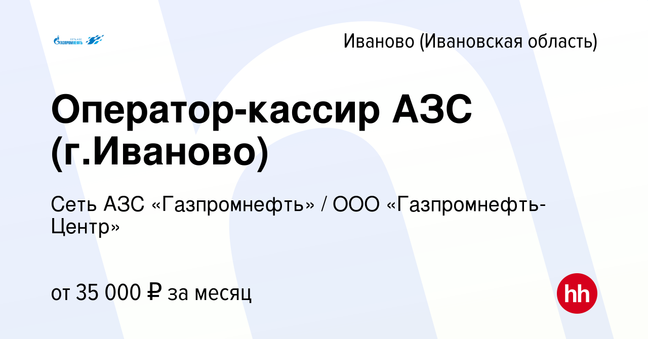 Вакансия Оператор-кассир АЗС (г.Иваново) в Иваново, работа в компании  Гaзпромнефть-Центр (вакансия в архиве c 15 декабря 2023)