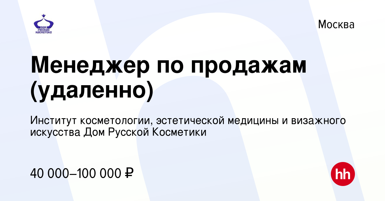 Вакансия Менеджер по продажам (удаленно) в Москве, работа в компании  Институт косметологии, эстетической медицины и визажного искусства Дом  Русской Косметики (вакансия в архиве c 15 октября 2022)