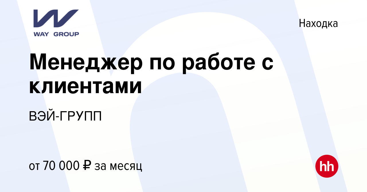 Вакансия Менеджер по работе с клиентами в Находке, работа в компании  ВЭЙ-ГРУПП (вакансия в архиве c 6 октября 2022)