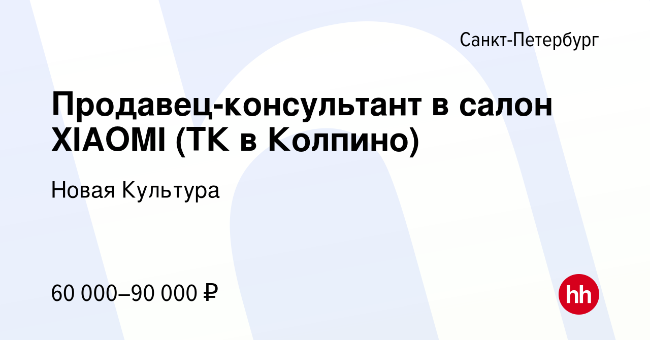 Вакансия Продавец-консультант в салон XIAOMI (ТК в Колпино) в  Санкт-Петербурге, работа в компании Новая Культура (вакансия в архиве c 17  ноября 2022)