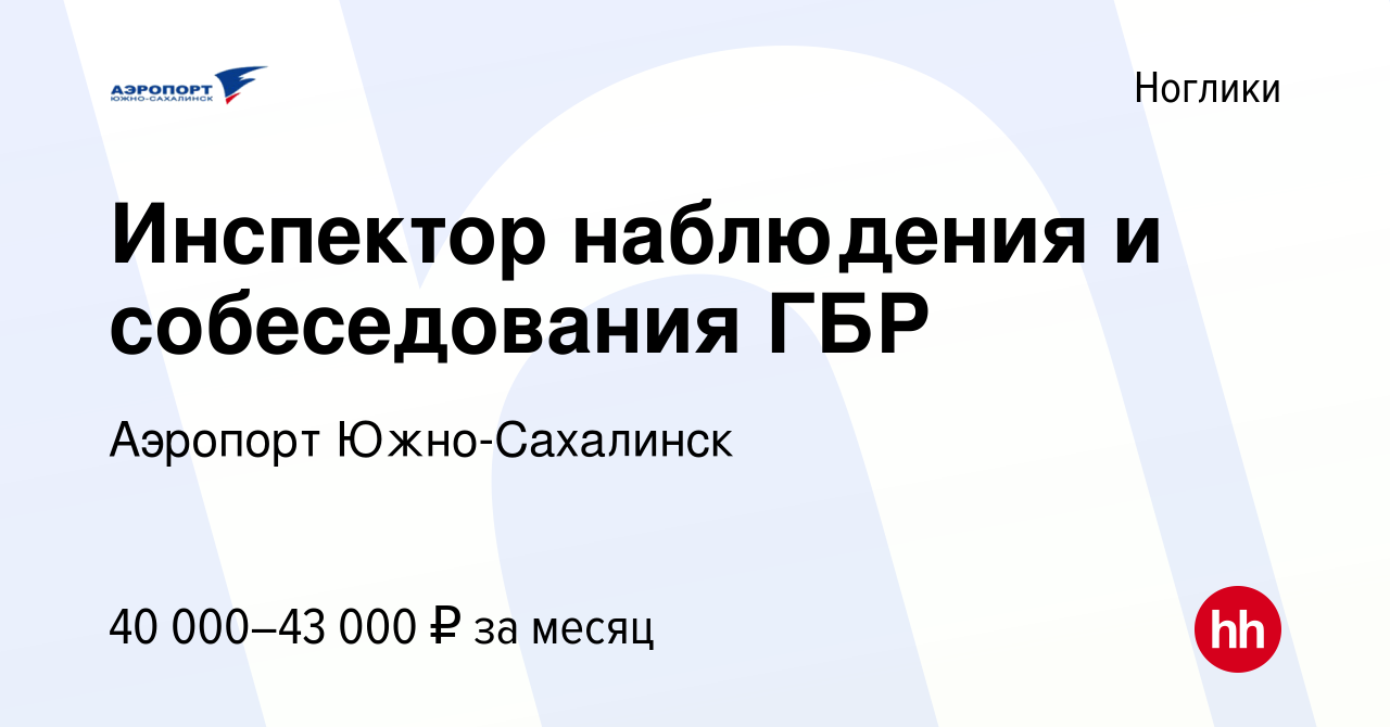 Вакансия Инспектор наблюдения и собеседования ГБР в Ногликах, работа в  компании Аэропорт Южно-Сахалинск (вакансия в архиве c 10 января 2023)