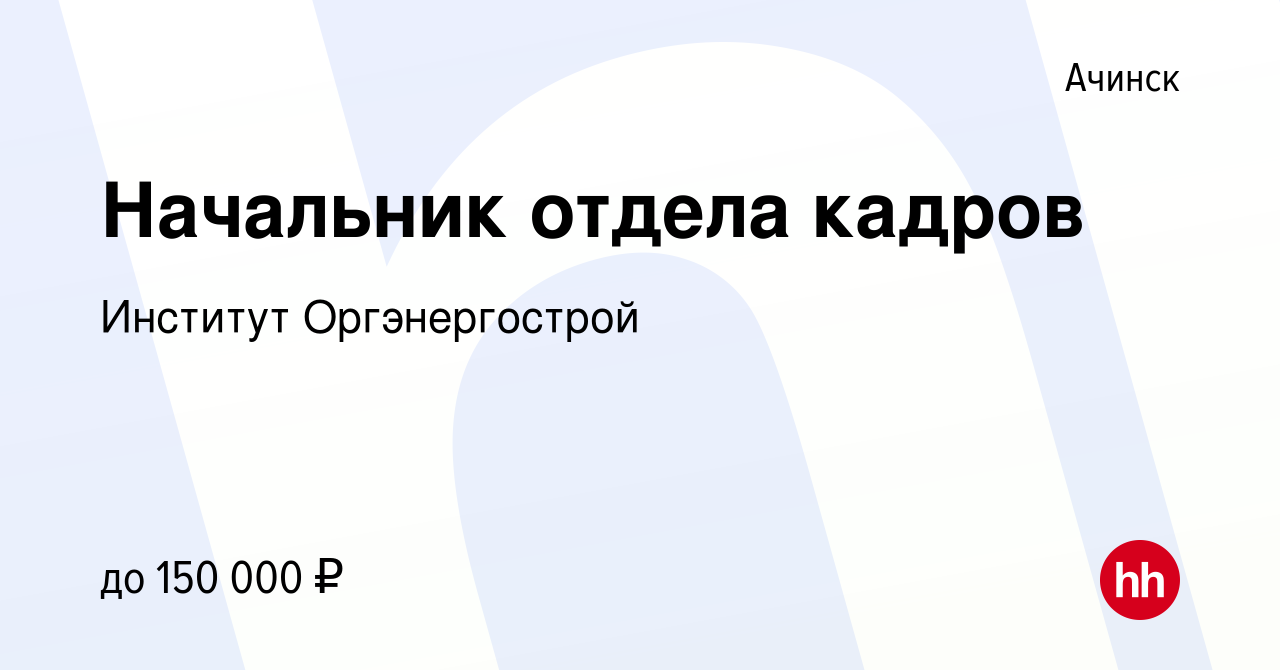 Вакансия Начальник отдела кадров в Ачинске, работа в компании Институт  Оргэнергострой (вакансия в архиве c 19 октября 2022)