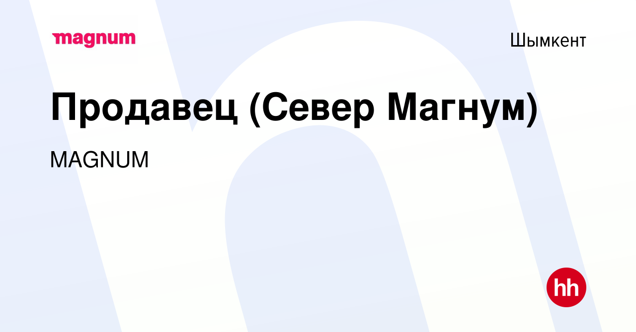 Вакансия Продавец (Север Магнум) в Шымкенте, работа в компании MAGNUM  (вакансия в архиве c 19 октября 2022)