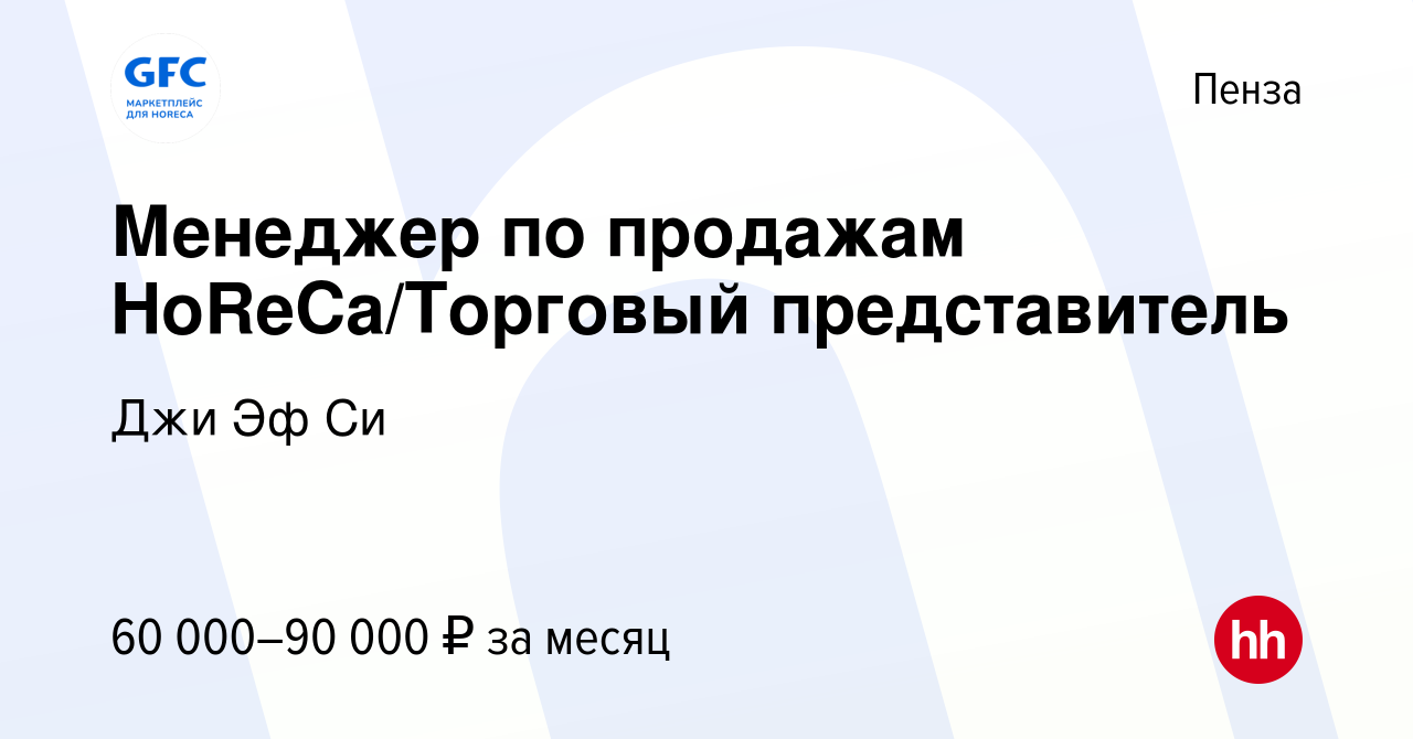 Вакансия Менеджер по продажам HoReCa/Торговый представитель в Пензе, работа  в компании Джи Эф Си (вакансия в архиве c 19 октября 2022)