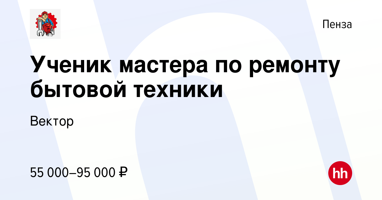 Вакансия Ученик мастера по ремонту бытовой техники в Пензе, работа в  компании Вектор (вакансия в архиве c 19 октября 2022)