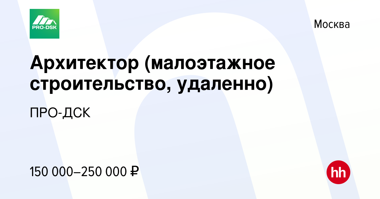 Вакансия Архитектор (малоэтажное строительство, удаленно) в Москве, работа  в компании ПРО-ДСК (вакансия в архиве c 19 октября 2022)