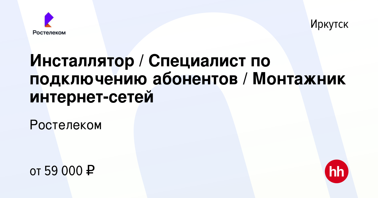 Вакансия Инсталлятор / Специалист по подключению абонентов / Монтажник  интернет-сетей в Иркутске, работа в компании Ростелеком (вакансия в архиве  c 30 января 2023)