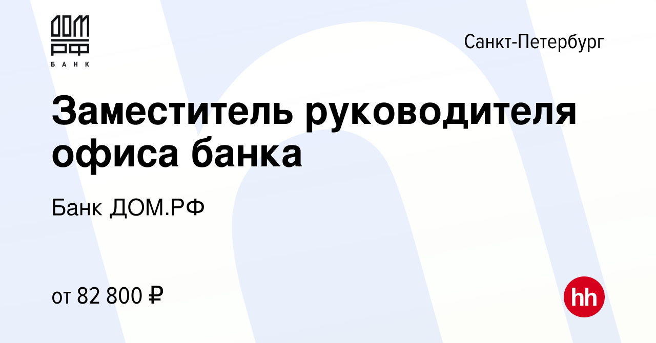 Вакансия Заместитель руководителя офиса банка в Санкт-Петербурге, работа в  компании Банк ДОМ.РФ (вакансия в архиве c 31 октября 2022)