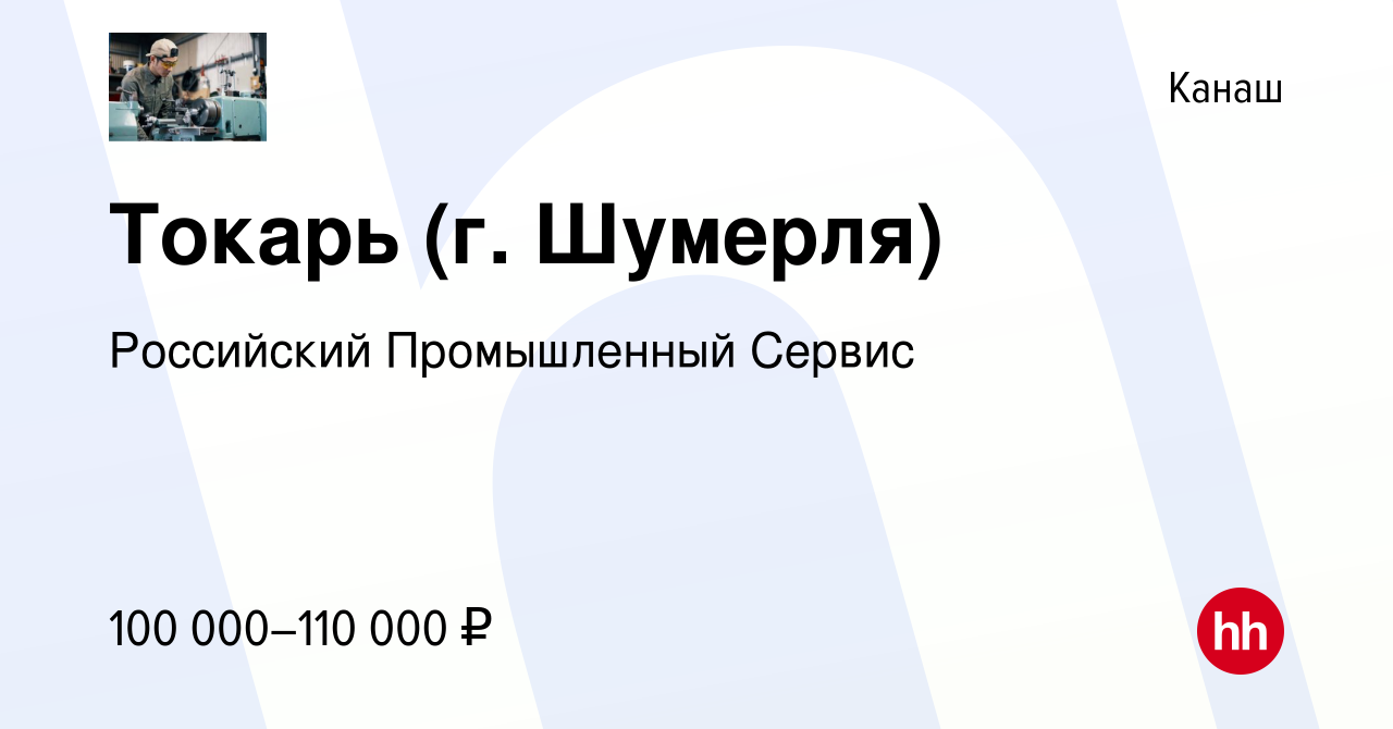 Вакансия Токарь (г. Шумерля) в Канаше, работа в компании Российский  Промышленный Сервис (вакансия в архиве c 19 октября 2022)