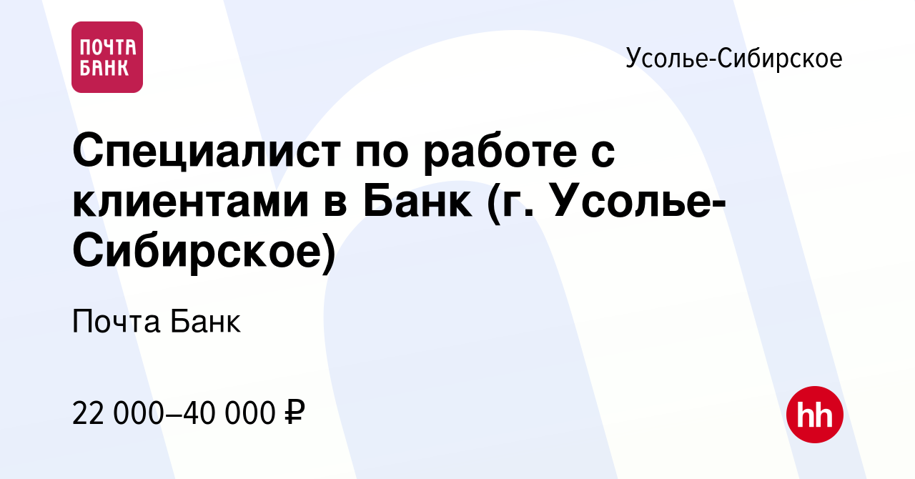 Вакансия Специалист по работе с клиентами в Банк (г. Усолье-Сибирское) в  Усолье-Сибирском, работа в компании Почта Банк (вакансия в архиве c 6  октября 2022)