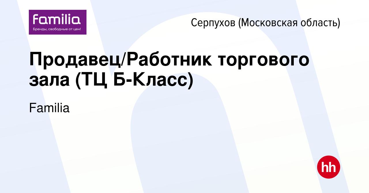 Вакансия Продавец/Работник торгового зала (ТЦ Б-Класс) в Серпухове, работа  в компании Familia (вакансия в архиве c 19 января 2023)