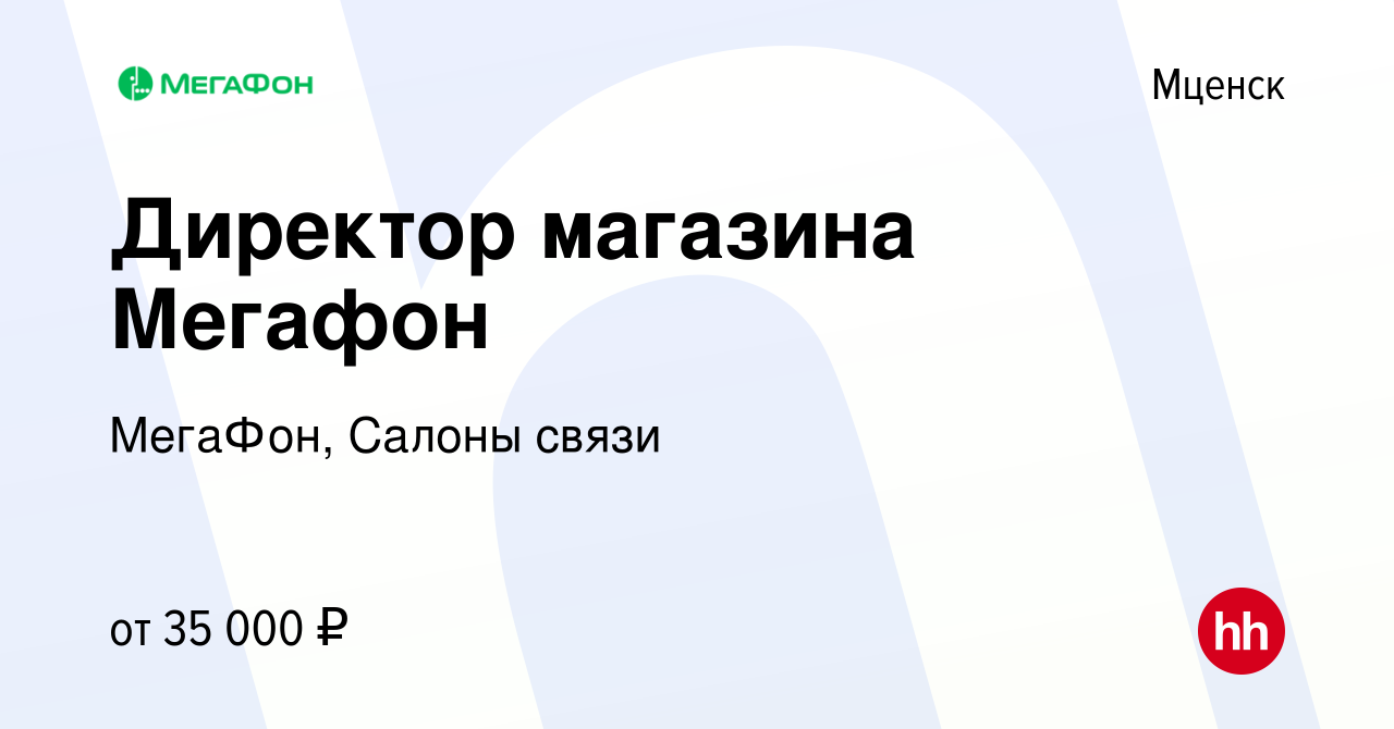 Вакансия Директор магазина Мегафон в Мценске, работа в компании МегаФон,  Салоны связи (вакансия в архиве c 24 января 2023)