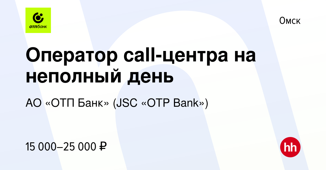 Вакансия Оператор call-центра на неполный день в Омске, работа в компании  АО «ОТП Банк» (JSC «OTP Bank») (вакансия в архиве c 20 октября 2022)