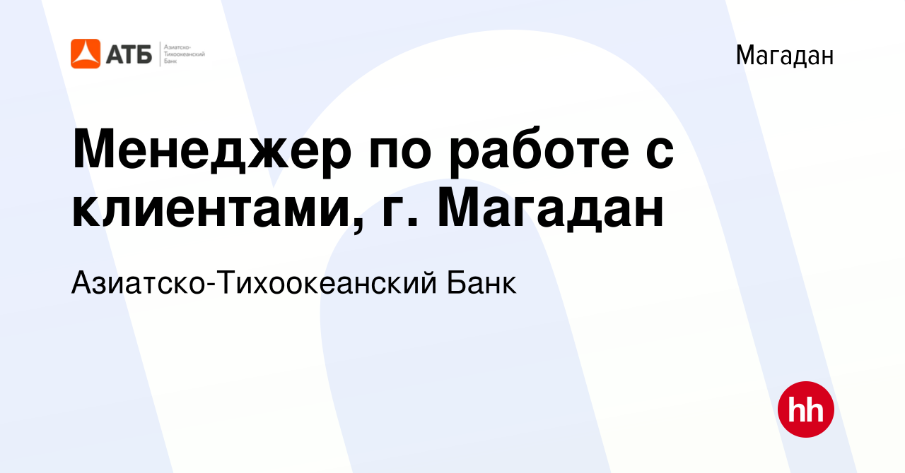 Вакансия Менеджер по работе с клиентами, г. Магадан в Магадане, работа в  компании Азиатско-Тихоокеанский Банк (вакансия в архиве c 4 февраля 2023)